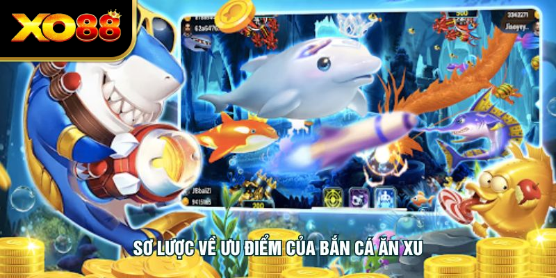 Sơ lược về ưu điểm của bắn cá ăn xu