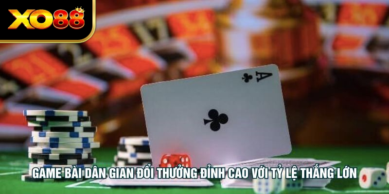 Game bài dân gian đổi thưởng đỉnh cao với tỷ lệ thắng lớn