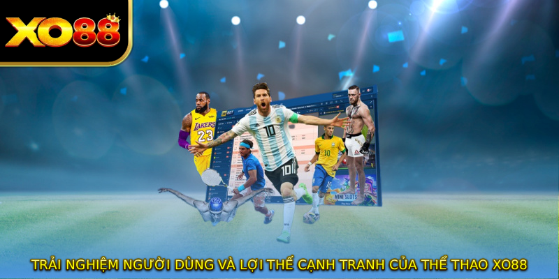 Trải nghiệm người dùng và lợi thế cạnh tranh của THỂ THAO XO88