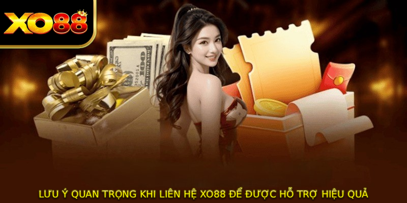 Lưu ý quan trọng khi LIÊN HỆ XO88 để được hỗ trợ hiệu quả