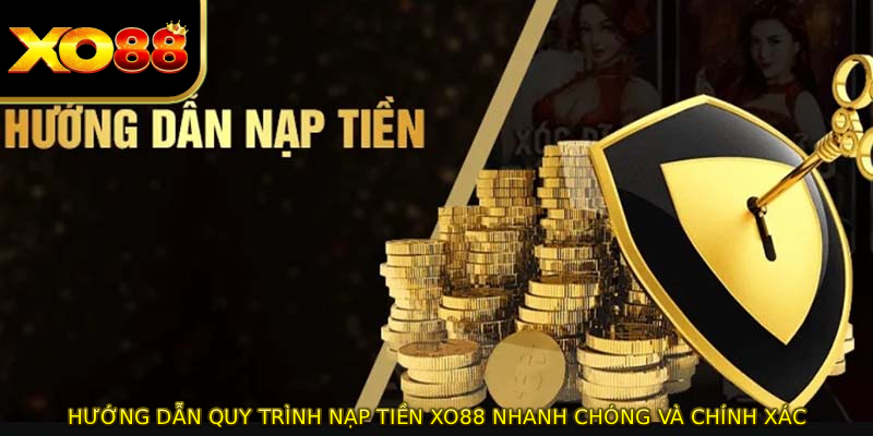Hướng dẫn quy trình nạp tiền XO88 nhanh chóng và chính xác