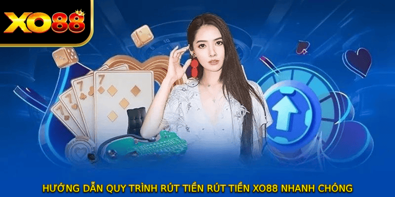 Hướng dẫn quy trình rút tiền RÚT TIỀN XO88 nhanh chóng