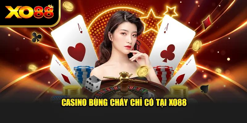 Casino bùng cháy chỉ có tại XO88