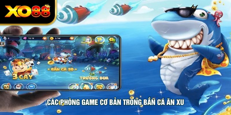 Các phòng game cơ bản trong bắn cá ăn xu