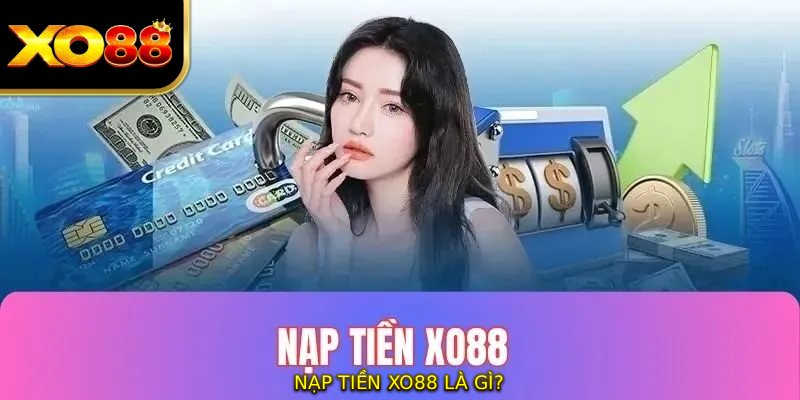 NẠP TIỀN XO88 là gì?