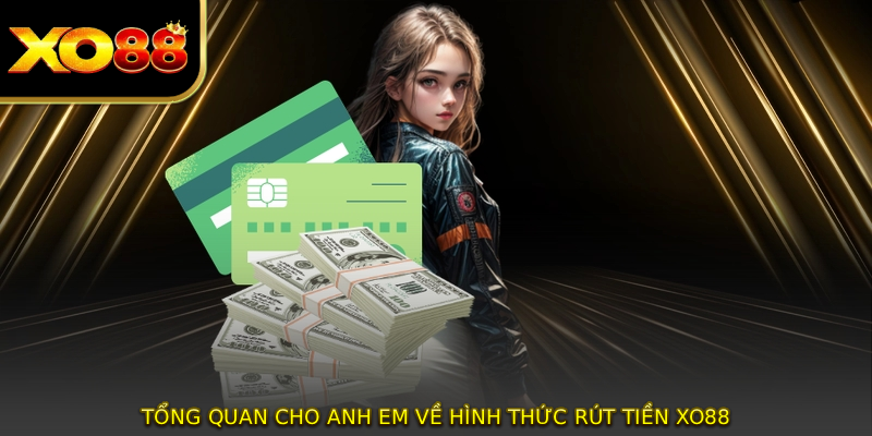 Tổng quan cho anh em về hình thức RÚT TIỀN XO88